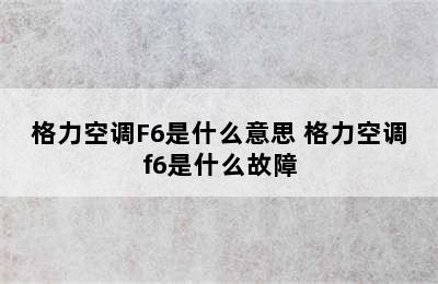 格力空调F6是什么意思 格力空调f6是什么故障